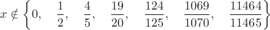 $$x\notin\left\{0,\quad\dfrac{1}{2},\quad\dfrac{4}{5},\quad\dfrac{19}{20},\quad\dfrac{124}{125},\quad\dfrac{1069}{1070},\quad\dfrac{11464}{11465}\right\}$$