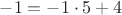 $-1=-1\cdot 5+4$