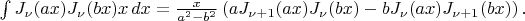 $$$$\int J_\nu(ax)J_\nu(bx)x\,dx=\frac{x}{a^2-b^2}\left(a J_{\nu+1}(ax)J_\nu(bx) -b J_{\nu}(ax)J_{\nu+1}(bx) \right).$$