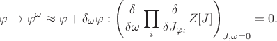 $$
\varphi \to \varphi^{\omega} \approx \varphi + \delta_{\omega}\varphi :
\left(\frac{\delta }{\delta \omega }\prod_{i}\frac{\delta }{\delta J_{\varphi_{i}}} Z[J]\right)_{J, \omega = 0} = 0.
$$