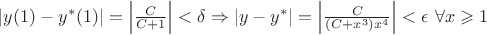 $|y(1)-y^*(1)|=\left|\frac{C}{C+1}\right|<\delta\Rightarrow|y-y^*|=\left|\frac{C}{(C+x^3)x^4}\right|<\epsilon$ $\forall x\geqslant1$