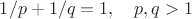 $1/p+1/q=1,\quad p,q>1$