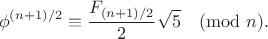 $$\phi^{(n+1)/2}\equiv \frac{F_{(n+1)/2}}{2}\sqrt{5} \pmod{n}.$$