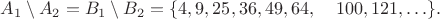 $A_1\setminus A_2=B_1\setminus B_2=\{4, 9, 25, 36, 49, 64, \;\;\;\; 100, 121, \ldots \}.$
