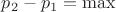 $p_2-p_1 = \max$ $p_2-p_1 = \max$