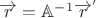\overrightarrow{r}=\mathbb{A}^{-1}\overrightarrow{r}^{'}