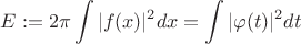 $$E:=2\pi\int |f(x)|^2dx=\int|\varphi(t)|^2dt$$
