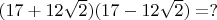 $(17+12\sqrt{2})(17-12\sqrt{2})=?$