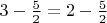 $3-\frac{5}{2}=2-\frac{5}{2}$