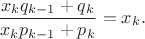 $$\dfrac{x_kq_{k-1}+q_k}{x_kp_{k-1}+p_k}=x_k.$$