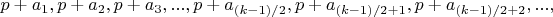 $p + a_1, p + a_2, p + a_3, ..., p + a_{(k-1) / 2}, p + a_{(k-1) / 2 + 1}, p + a_{(k-1) / 2 + 2}, ...,$