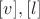 $[v], [l]$
