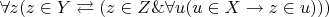 $\forall z(z \in Y \rightleftarrows (z \in Z \& \forall u(u \in X \to z \in u)))$