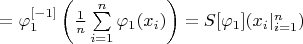 $=\varphi_1^{[-1]}\left(\frac{1}{n}\sum\limits_{i=1}^{n}\varphi_1(x_i)\right)=S[\varphi_1](x_i|_{i=1}^{n})$