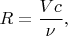 $R = \dfrac {Vc} \nu,$