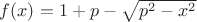 $f(x)=1+p-\sqrt{p^2-x^2}$