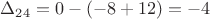 $\Delta_{24} =0 -(-8+12)=-4$