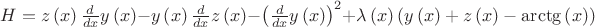 $H=z \left( x \right) {\frac {d}{dx}}y \left( x \right) -y \left( x
 \right) {\frac {d}{dx}}z \left( x \right) - \left( {\frac {d}{dx}}y
 \left( x \right)  \right) ^{2}+\lambda \left( x \right)  \left( y
 \left( x \right) +z \left( x \right) -{\it \arctg} \left( x \right) 
 \right) \\
$