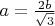$a= \frac {2b}{\sqrt 3}$