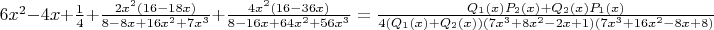$6x^2-4x+\frac{1}{4} + \frac{2x^2(16-18x)}{8-8x+16x^2+7x^3} + \frac{4x^2(16-36x)}{8-16x+64x^2+56x^3}=\frac{Q_1(x)P_2(x)+Q_2(x)P_1(x)}{4(Q_1(x)+Q_2(x))(7x^3+8x^2-2x+1)(7x^3+16x^2-8x+8)}$