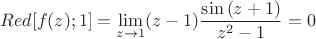 $$Red[f(z); 1]=\lim_{z\to 1}(z-1)\frac{\sin{(z+1)}}{z^2-1}=0$$
