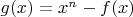 $g(x) = x^n - f(x)$