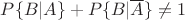 $P\{B|A\}+P\{B|\overline{A}\}\neq 1 $