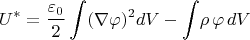 $$U^{*}=\frac{\varepsilon_0}{2}\int(\nabla\varphi)^2dV-\int\!\rho\,\varphi\,dV$$