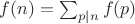 $f(n)=\sum_{p|n}{f(p)}$
