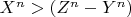 $X^n > ( Z^n - Y^n)$