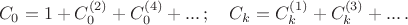 $$C_0=1+C_0^{(2)}+C_0^{(4)}+...\,;\quad C_k=C_k^{(1)}+C_k^{(3)}+...\,. $$
