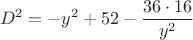 $$D^2=-y^2+52-{36\cdot16\over y^2}$$