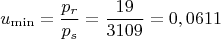 $$u_{\min}=\dfrac {p_{r}}{p_{s}}=\dfrac {19}{3109}=0,0611$$