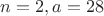 $n=2, a=28$