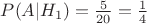 $P(A|H_1)=\frac{5}{20} =\frac{1}{4} $