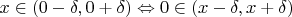 $x\in(0-\delta,0+\delta)\Leftrightarrow0\in(x-\delta,x+\delta)$
