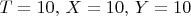 $T=10,\, X=10,\, Y=10$