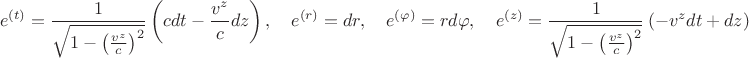 $$
e^{(t)} = \frac{1}{\sqrt{1-\left( \frac{v^z}{c} \right)^2}} \left( c dt - \frac{v^z}{c} dz \right), \quad
e^{(r)} = dr, \quad
e^{(\varphi)} = r d \varphi, \quad
e^{(z)} = \frac{1}{\sqrt{1-\left( \frac{v^z}{c} \right)^2}} \left( - v^z dt + dz \right)
$$