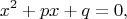 $$
x^2+px+q=0,
$$