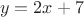 \[
y = 2x + 7
\]