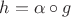 $h = \alpha \circ g$