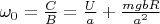 $\omega_0 =\frac{C}{B} = \frac{U}{a} + \frac{mgbR}{a^2}$