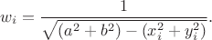$$w_i=\frac{1}{\sqrt{(a^2+b^2)-(x_i^2+y_i^2)}}.$$