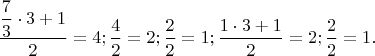 $\dfrac{\dfrac{7}{3}\cdot 3+1}{2}=4;\dfrac{4}{2}=2;\dfrac{2}{2}=1;\dfrac{1\cdot 3+1}{2}=2;\dfrac{2}{2}=1.$
