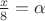 $\frac{x}{8}=\alpha$