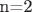 n=2 $