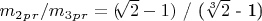 $ m_2_p_r/  m_3_p_r=($\sqrt[]{2} - 1)$ / ($\sqrt[3]{2}$ - 1)$  $