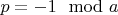 $p=-1\mod a$