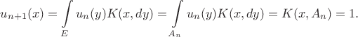 $$
u_{n+1}(x) = \int\limits_E u_n(y)K(x,dy) = \int\limits_{A_n} u_n(y)K(x,dy) = K(x,A_n) = 1.
$$
