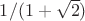 $1/(1+\sqrt{2})$